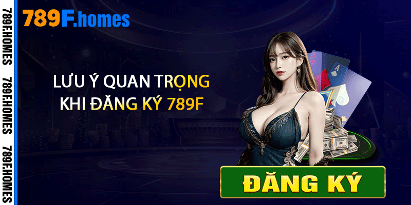 Lưu ý quan trọng khi đăng ký 789F