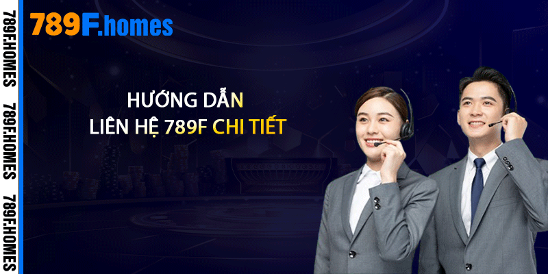 Hướng dẫn liên hệ 789F chi tiết